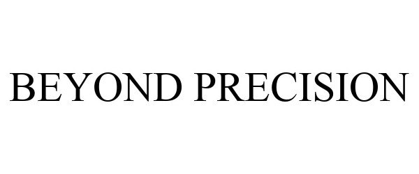 Trademark Logo BEYOND PRECISION