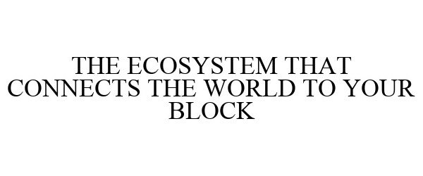 Trademark Logo THE ECOSYSTEM THAT CONNECTS THE WORLD TO YOUR BLOCK