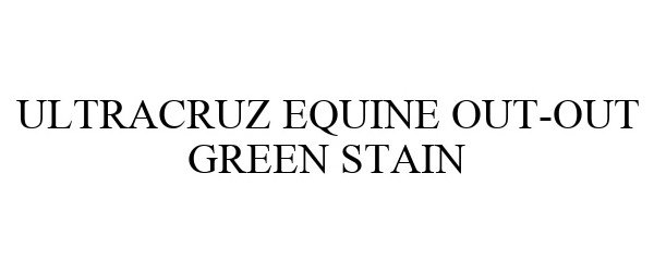 Trademark Logo ULTRACRUZ EQUINE OUT-OUT GREEN STAIN