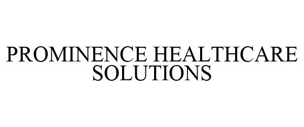 Trademark Logo PROMINENCE HEALTHCARE SOLUTIONS