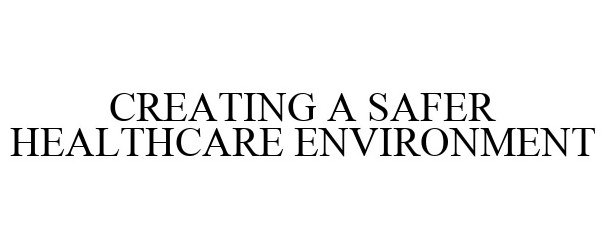 Trademark Logo CREATING A SAFER HEALTHCARE ENVIRONMENT