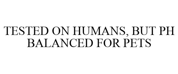  TESTED ON HUMANS, BUT PH BALANCED FOR PETS