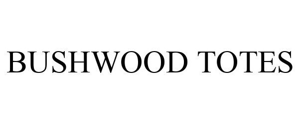 Trademark Logo BUSHWOOD TOTES