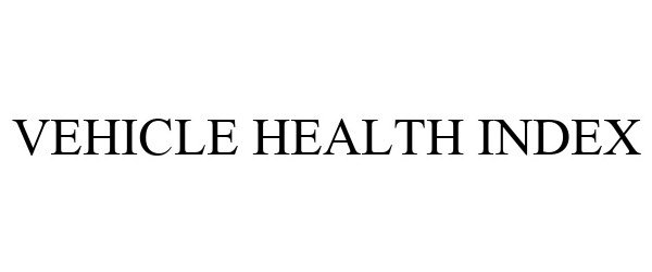 Trademark Logo VEHICLE HEALTH INDEX