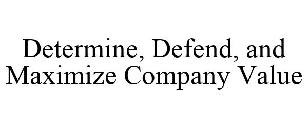 Trademark Logo DETERMINE, DEFEND, AND MAXIMIZE COMPANY VALUE