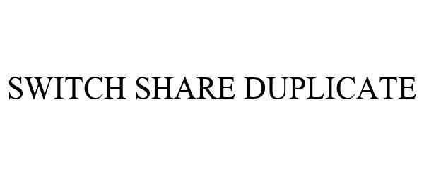 Trademark Logo SWITCH SHARE DUPLICATE