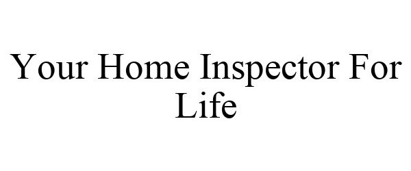  YOUR HOME INSPECTOR FOR LIFE