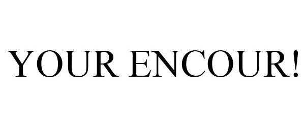  YOUR ENCOUR!