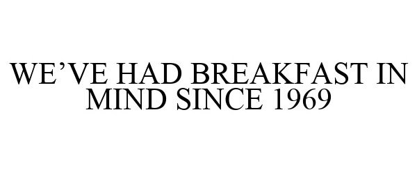 Trademark Logo WE'VE HAD BREAKFAST IN MIND SINCE 1969