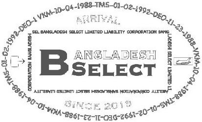  ARRIVAL BANGLADESH SELECT SINCE 2010 VKM-10-04-1988-TMS-01-02-1992-DEO-11-23-1988-VKM-10-04-1988 TMS-01-02-1992-DEO-11-23-1988-VKM-10-04-1988-TMS-01-0-1992-DEO-1 VKM-10-04-1988 SEL BANGLADESH SELECT LIMITED LIABILITY CORPORATION BANGLADESH SELECT LIMITED L