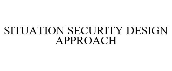  SITUATION SECURITY DESIGN APPROACH