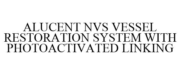 Trademark Logo ALUCENT NVS VESSEL RESTORATION SYSTEM WITH PHOTOACTIVATED LINKING