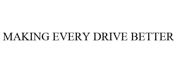 Trademark Logo MAKING EVERY DRIVE BETTER