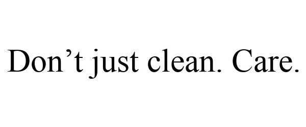  DON'T JUST CLEAN. CARE.