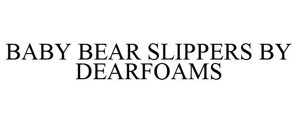  BABY BEAR SLIPPERS BY DEARFOAMS