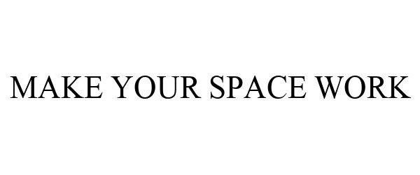 Trademark Logo MAKE YOUR SPACE WORK