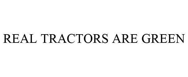 Trademark Logo REAL TRACTORS ARE GREEN