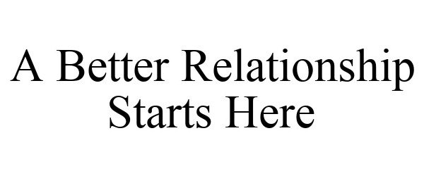  A BETTER RELATIONSHIP STARTS HERE