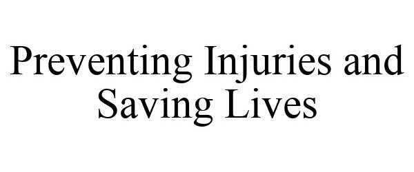 Trademark Logo PREVENTING INJURIES AND SAVING LIVES