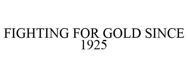  FIGHTING FOR GOLD SINCE 1925
