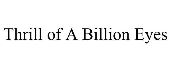 Trademark Logo THRILL OF A BILLION EYES