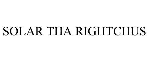 Trademark Logo SOLAR THA RIGHTCHUS