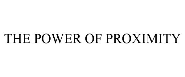 Trademark Logo THE POWER OF PROXIMITY