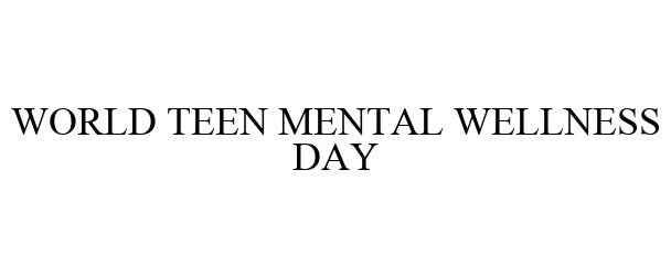  WORLD TEEN MENTAL WELLNESS DAY