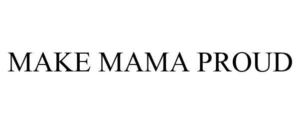 Trademark Logo MAKE MAMA PROUD