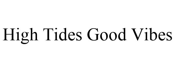 Trademark Logo HIGH TIDES GOOD VIBES