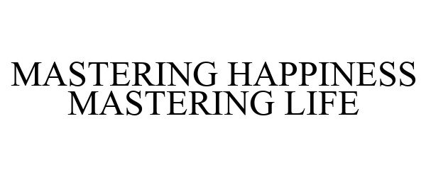  MASTERING HAPPINESS MASTERING LIFE