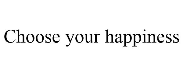 Trademark Logo CHOOSE YOUR HAPPINESS