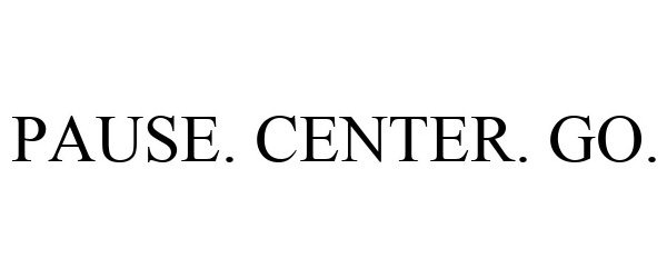 Trademark Logo PAUSE. CENTER. GO.