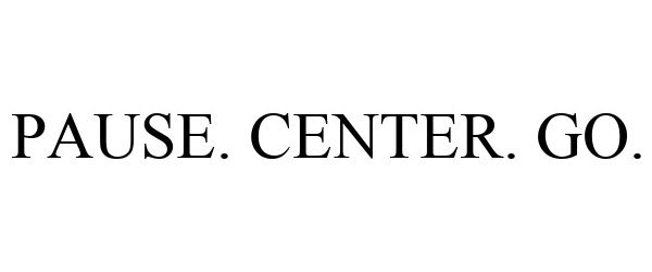  PAUSE. CENTER. GO.