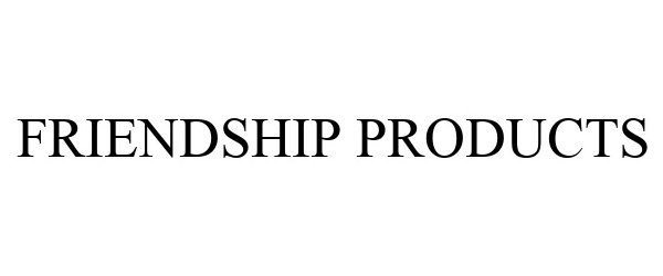 Trademark Logo FRIENDSHIP PRODUCTS
