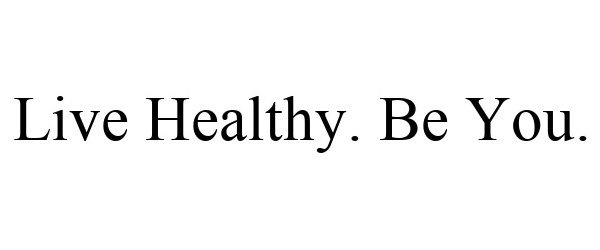  LIVE HEALTHY. BE YOU.