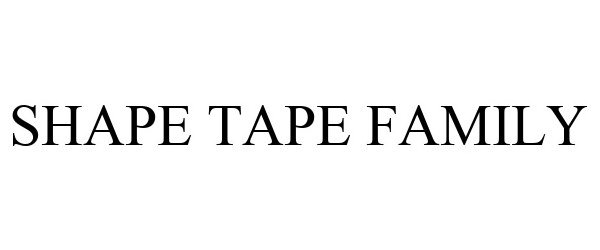 Trademark Logo SHAPE TAPE FAMILY