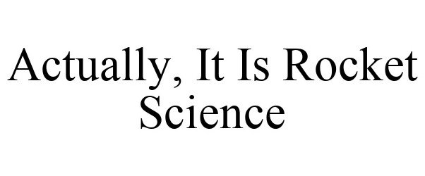  ACTUALLY, IT IS ROCKET SCIENCE