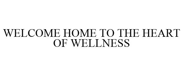  WELCOME HOME TO THE HEART OF WELLNESS