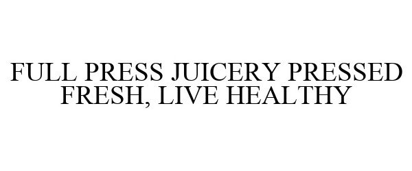  FULL PRESS JUICERY PRESSED FRESH, LIVE HEALTHY