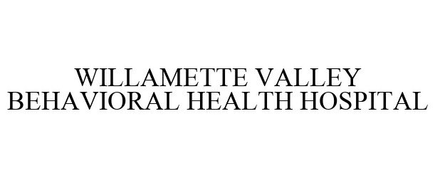 Trademark Logo WILLAMETTE VALLEY BEHAVIORAL HEALTH HOSPITAL