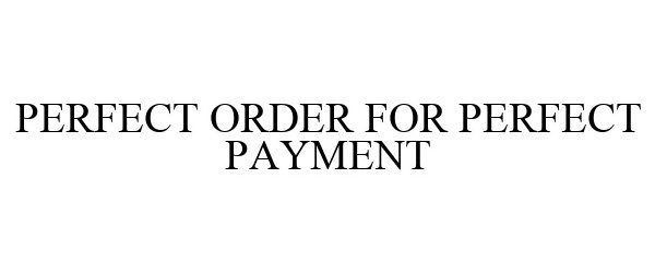 Trademark Logo PERFECT ORDER FOR PERFECT PAYMENT
