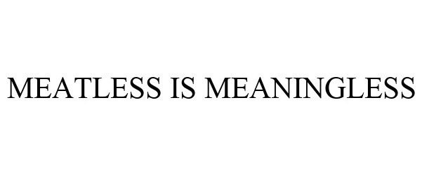  MEATLESS IS MEANINGLESS