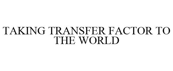  TAKING TRANSFER FACTOR TO THE WORLD