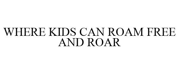  WHERE KIDS CAN ROAM FREE AND ROAR