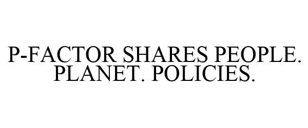  P-FACTOR SHARES PEOPLE. PLANET. POLICIES.