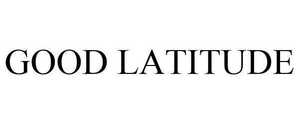 Trademark Logo GOOD LATITUDE