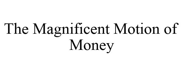 Trademark Logo THE MAGNIFICENT MOTION OF MONEY