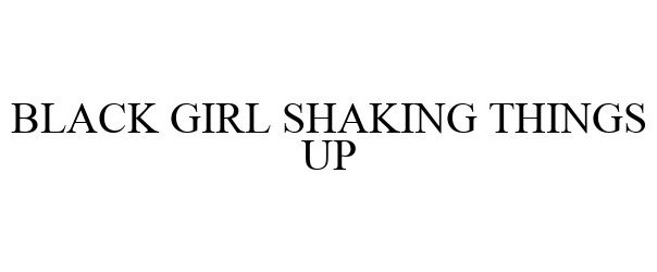 Trademark Logo BLACK GIRL SHAKING THINGS UP