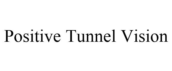  POSITIVE TUNNEL VISION